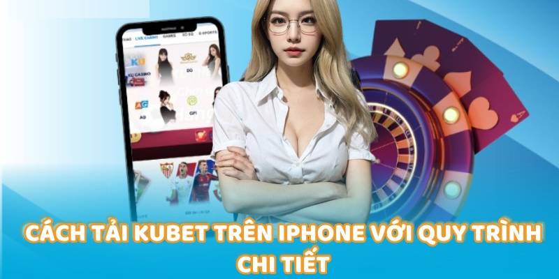 Tải app Kubet cho máy iPhone hướng dẫn chi tiết và an toàn nhất 1 Cách Tải Kubet Trên Iphone - Hướng Dẫn Chi Tiết Cho Hội Viên