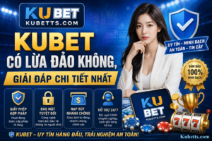 Kubet Có Lừa Đảo Không, Giải Đáp Chi Tiết Nhất