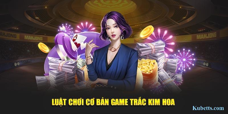 Trắc Kim Hoa Kubet -Hướng Dẫn Chơi Từ A-Z Để Thắng Lớn Bất Bại 2 Luật chơi cơ bản, dễ hiểu của tựa game