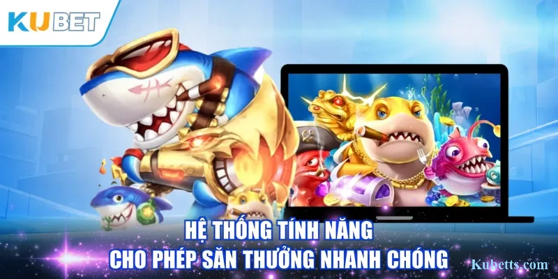 Bắn Cá Thần Long: Đại Náo Đại Dương, Săn Rồng Vàng Rinh Triệu Thưởng 3 Hệ thống tính năng cho phép săn thưởng nhanh chóng